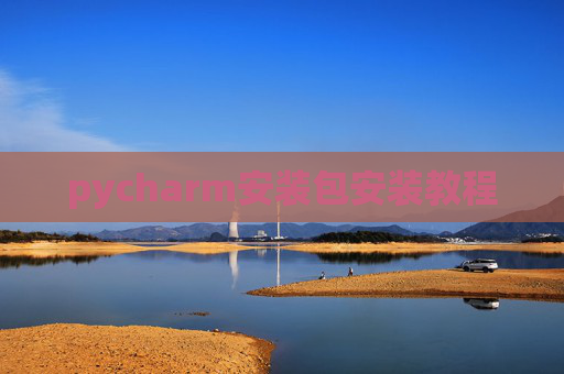 pycharm安装包安装教程 pycharm安装包安装教程